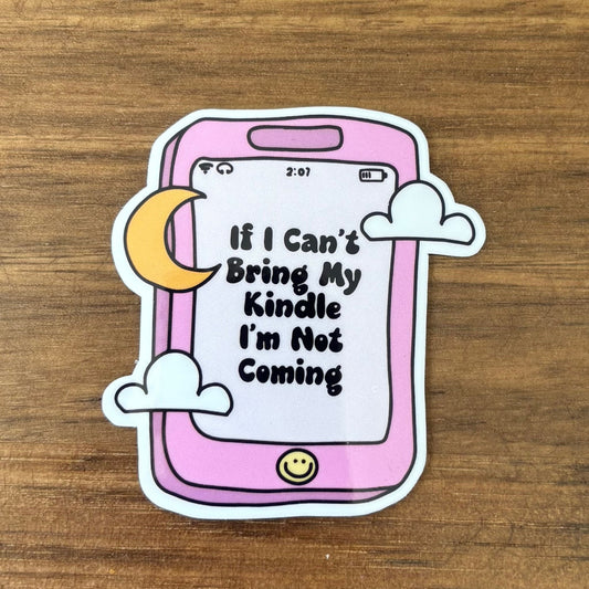 If I Can't Bring My Kindle I'm Not Coming Vinyl Die Cut Laminated Sticker